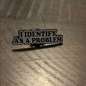 Statement Enamel Pin - Black & White "I Identify As A Problem" - Women Jewelry